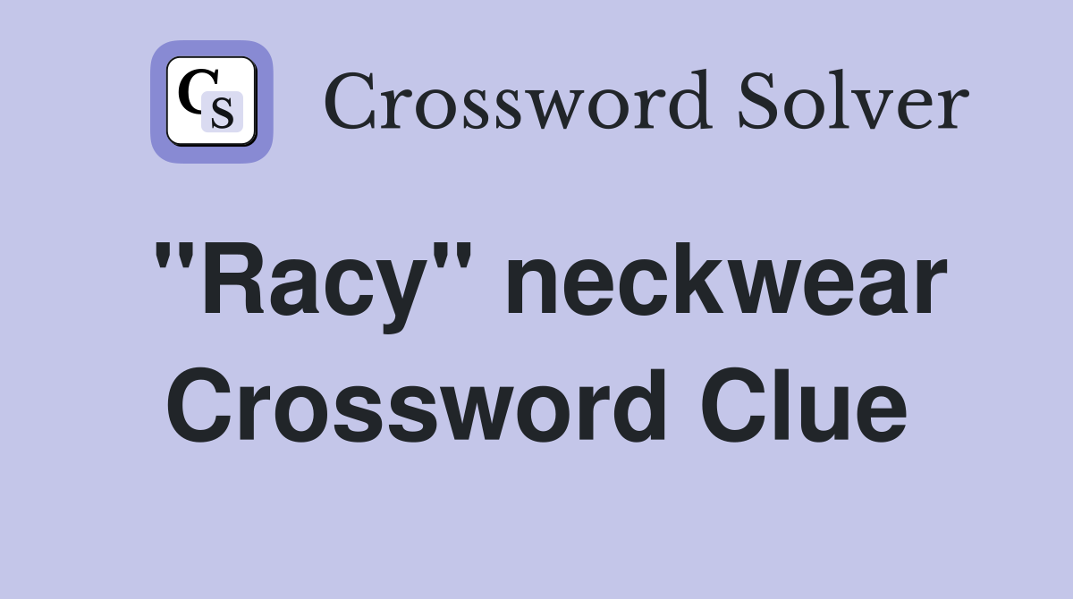 "Racy" neckwear Crossword Clue