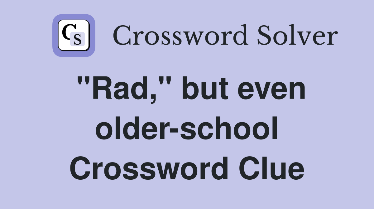 "Rad," but even older-school Crossword Clue