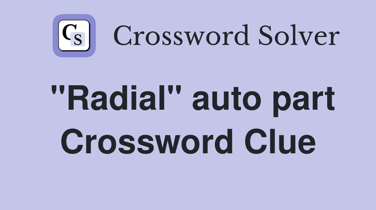 "Radial" auto part Crossword Clue