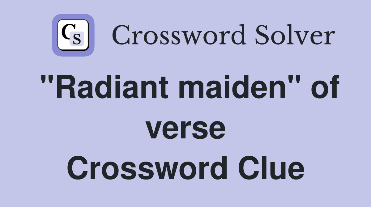 "Radiant maiden" of verse Crossword Clue
