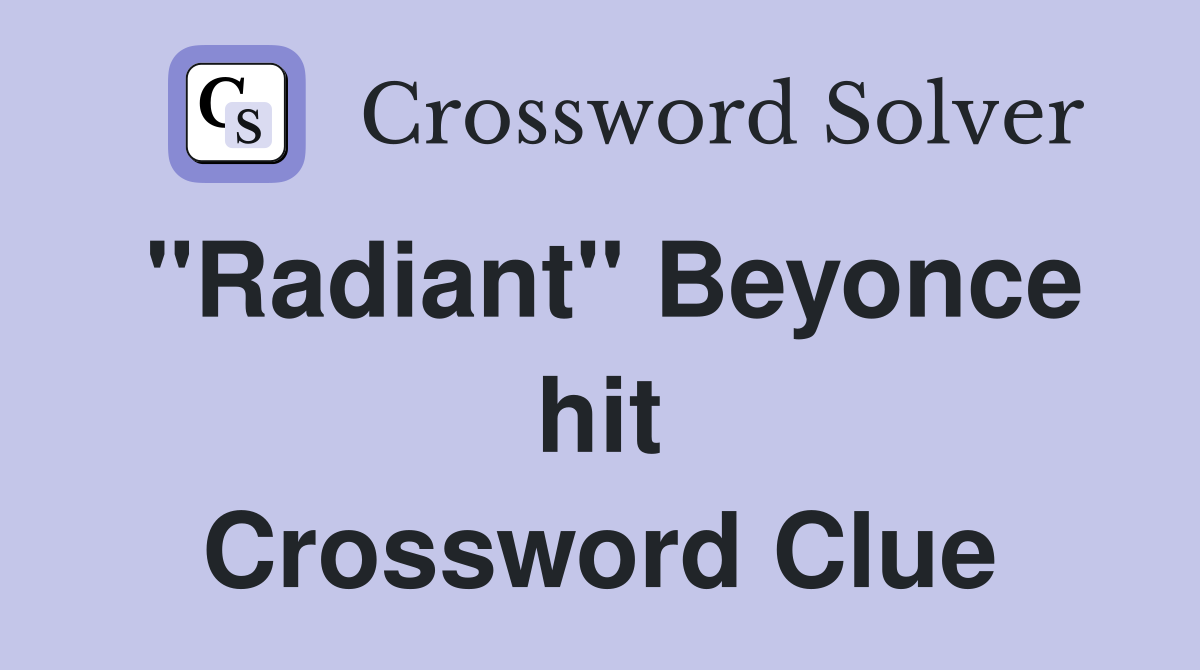 "Radiant" Beyonce hit Crossword Clue