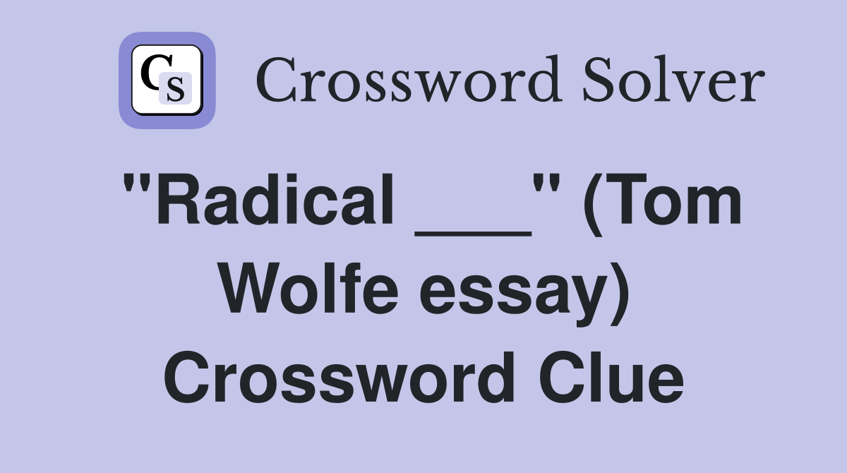 "Radical ___" (Tom Wolfe essay) Crossword Clue