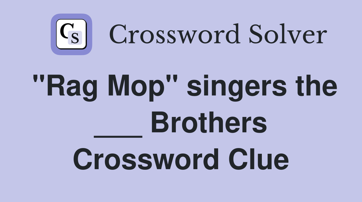 "Rag Mop" singers the ___ Brothers Crossword Clue