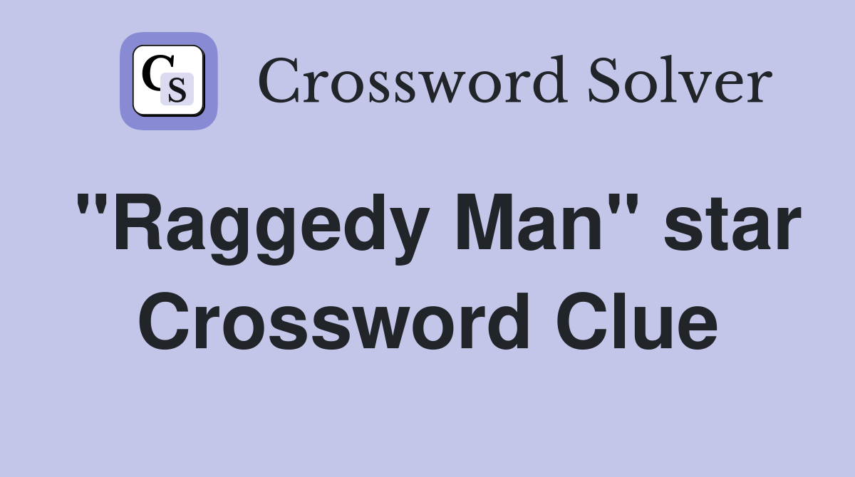 "Raggedy Man" star Crossword Clue