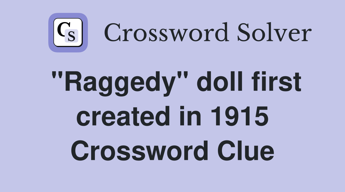 "Raggedy" doll first created in 1915 Crossword Clue