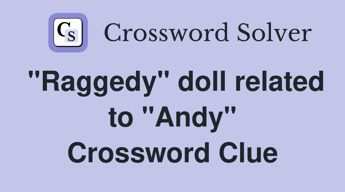 "Raggedy" doll related to "Andy" Crossword Clue