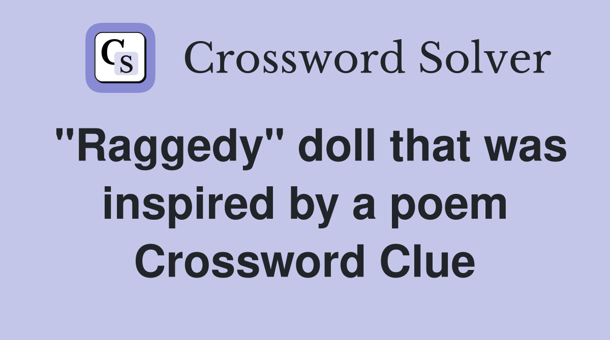 "Raggedy" doll that was inspired by a poem Crossword Clue