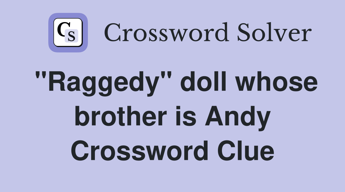 "Raggedy" doll whose brother is Andy Crossword Clue