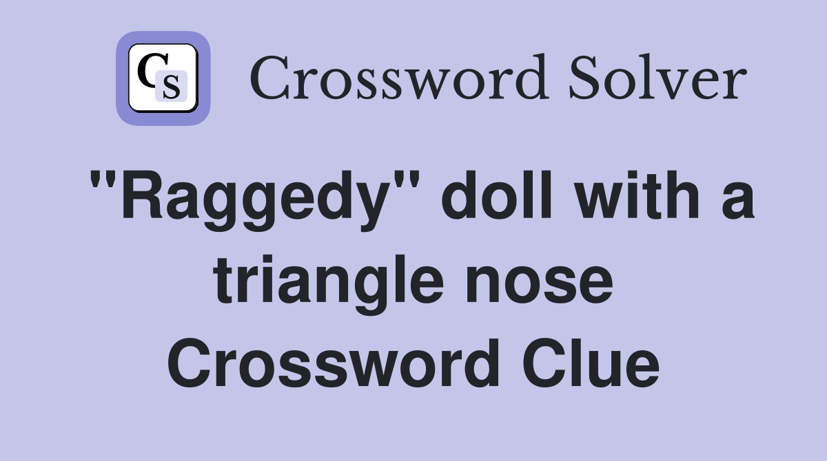 "Raggedy" doll with a triangle nose Crossword Clue
