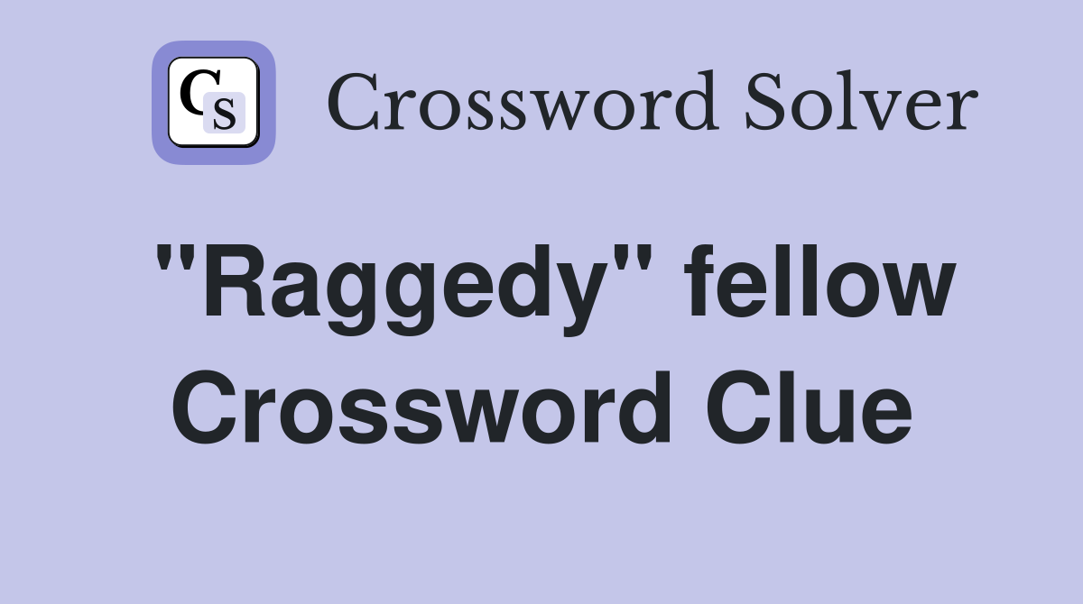 "Raggedy" fellow Crossword Clue