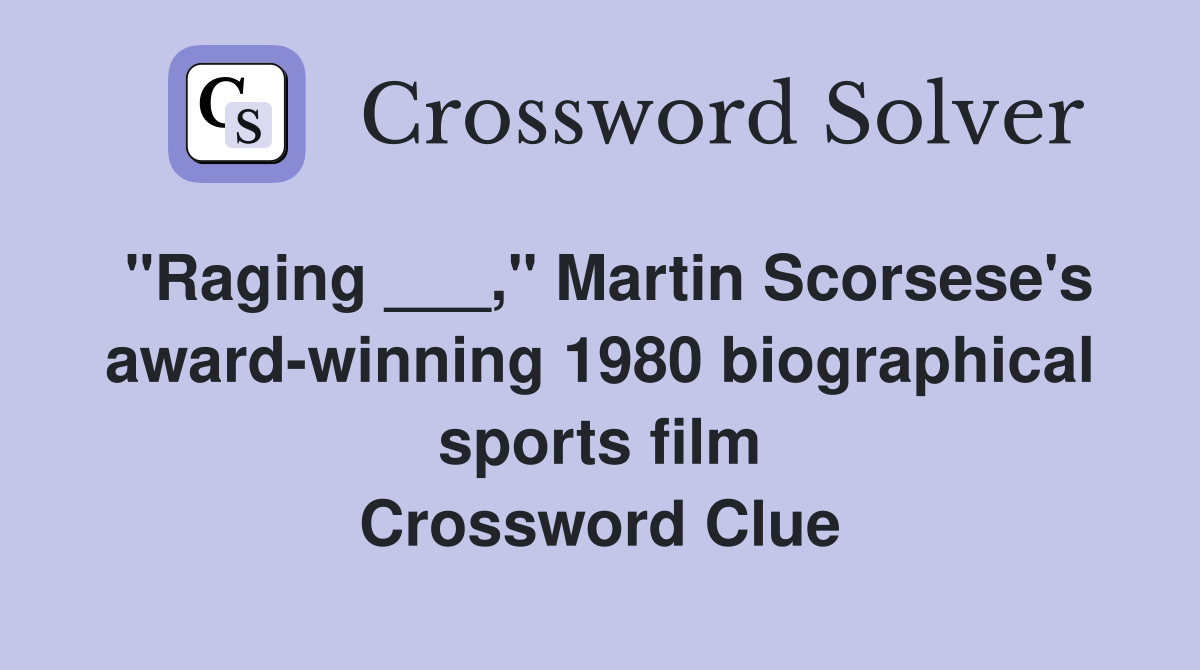 "Raging ___," Martin Scorsese's award-winning 1980 biographical sports film Crossword Clue