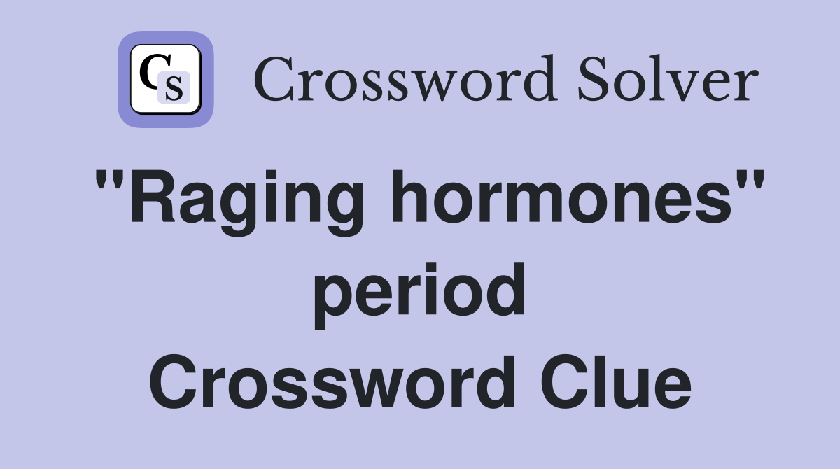 "Raging hormones" period Crossword Clue