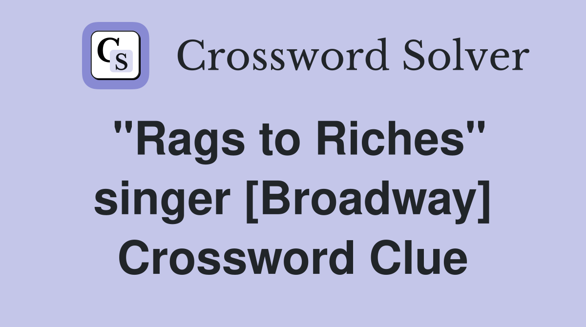 "Rags to Riches" singer [Broadway] Crossword Clue