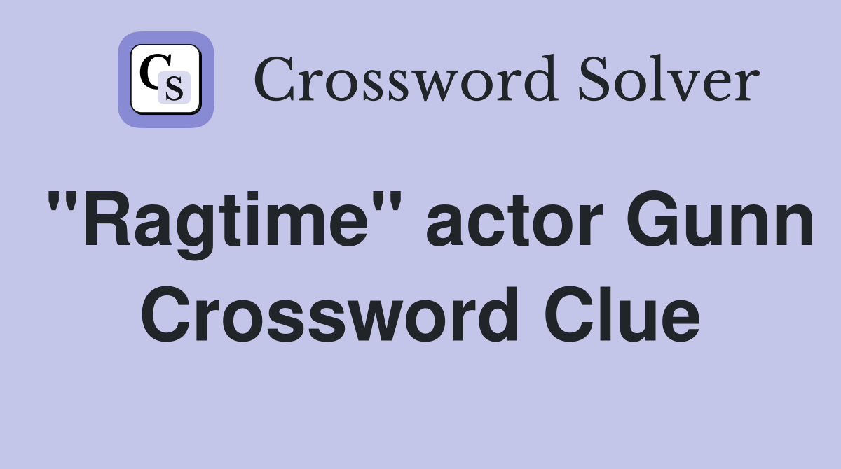 "Ragtime" actor Gunn Crossword Clue