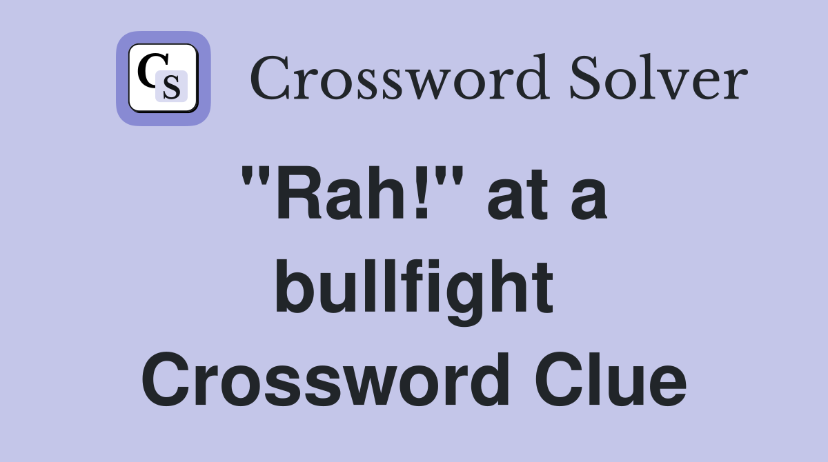"Rah!" at a bullfight Crossword Clue
