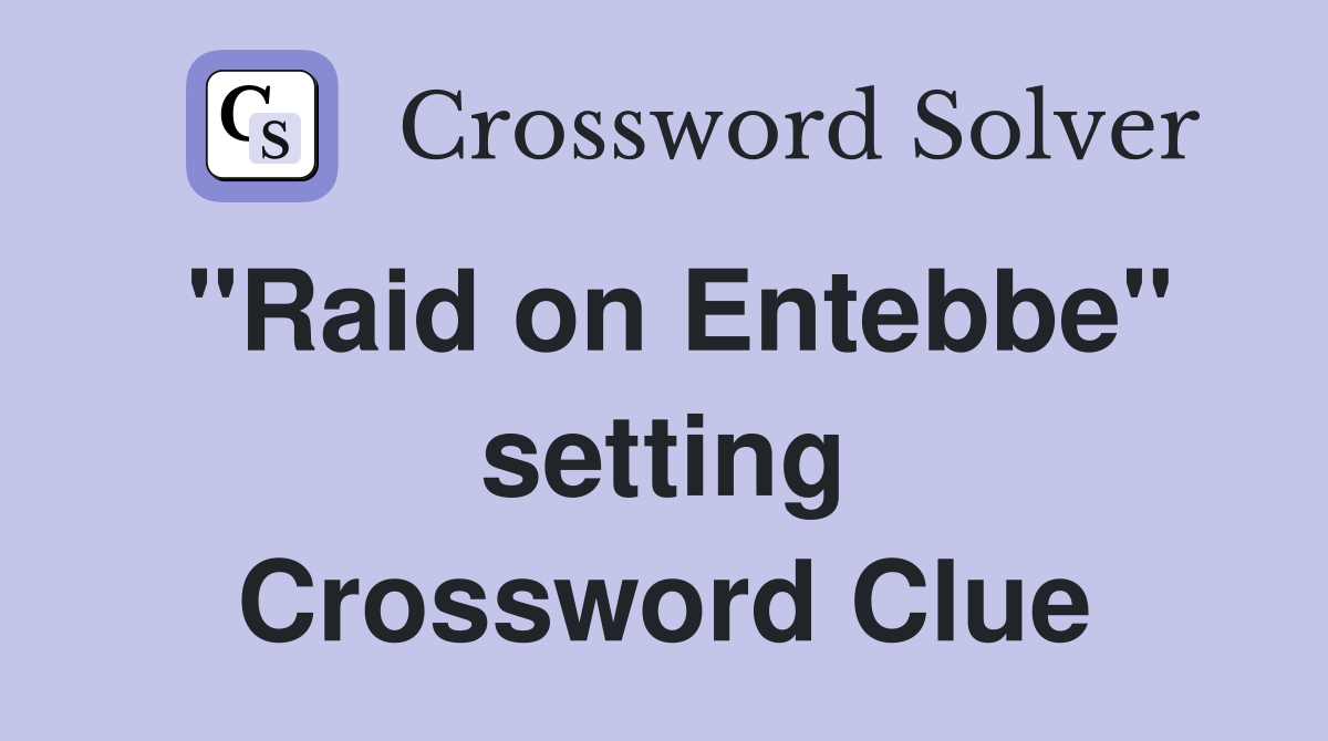 "Raid on Entebbe" setting Crossword Clue