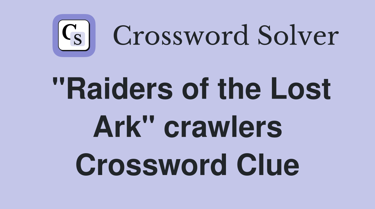 "Raiders of the Lost Ark" crawlers Crossword Clue