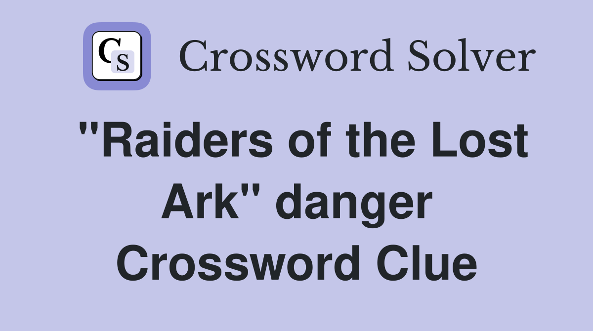 "Raiders of the Lost Ark" danger Crossword Clue