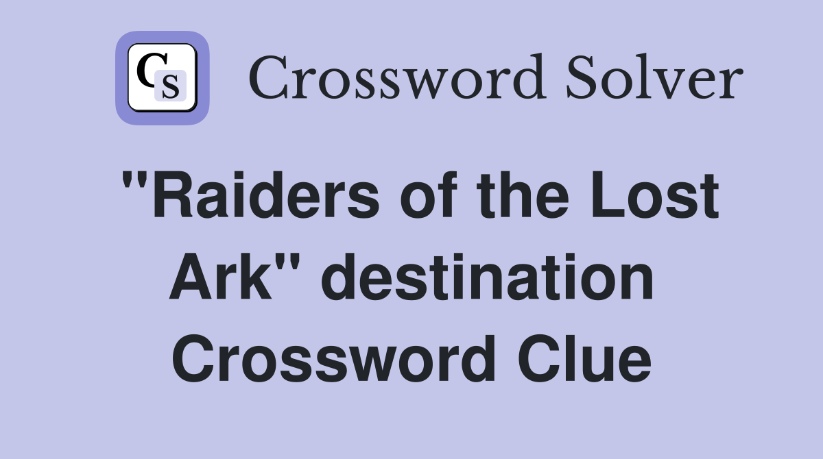 "Raiders of the Lost Ark" destination Crossword Clue