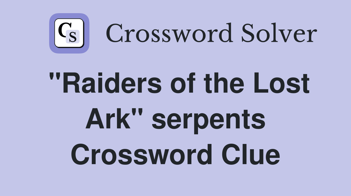 "Raiders of the Lost Ark" serpents Crossword Clue