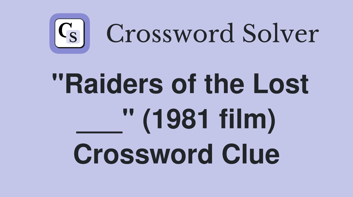 "Raiders of the Lost ___" (1981 film) Crossword Clue