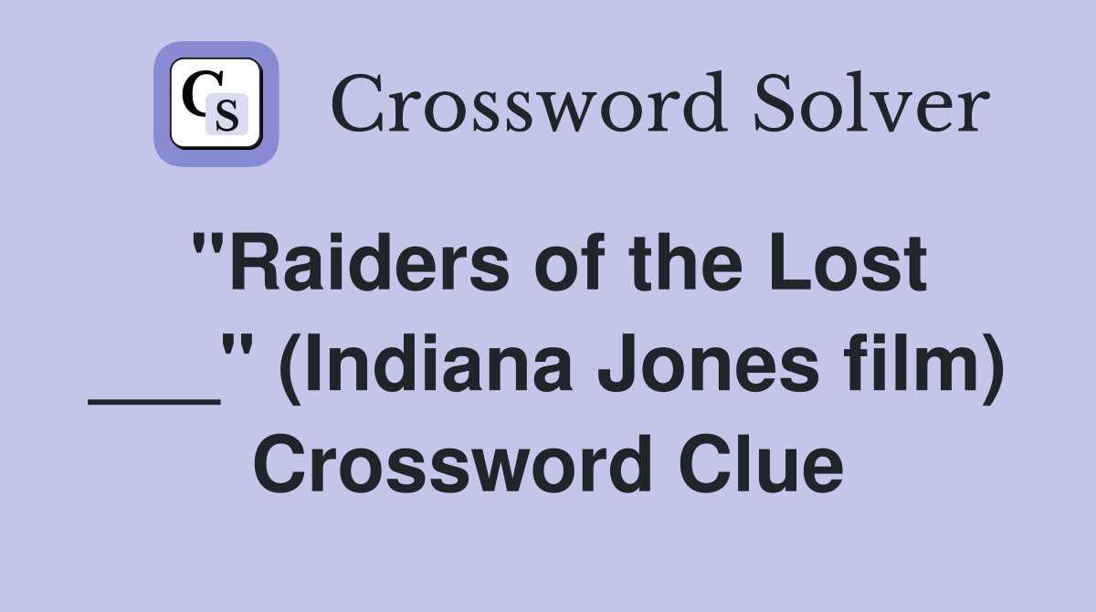 "Raiders of the Lost ___" (Indiana Jones film) Crossword Clue