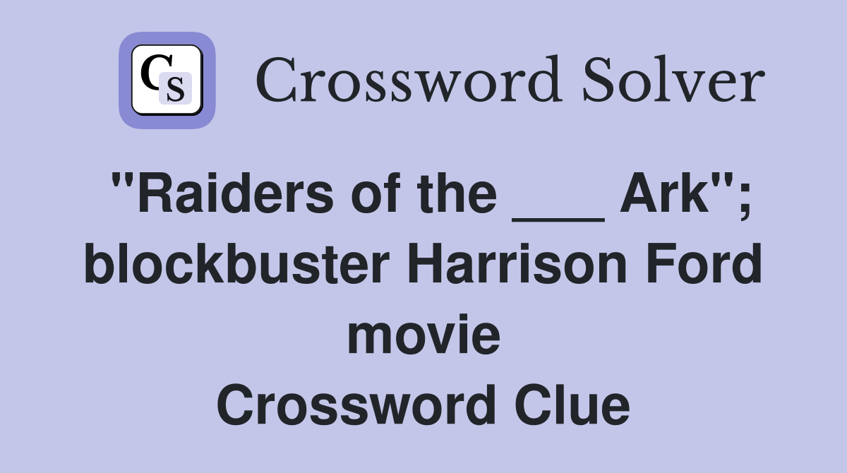 "Raiders of the ___ Ark"; blockbuster Harrison Ford movie Crossword Clue