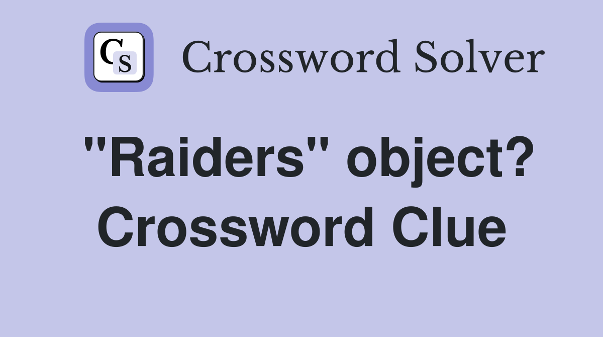 "Raiders" object? Crossword Clue