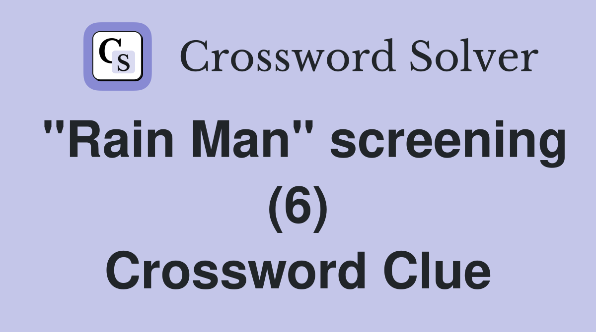 "Rain Man" screening (6) Crossword Clue