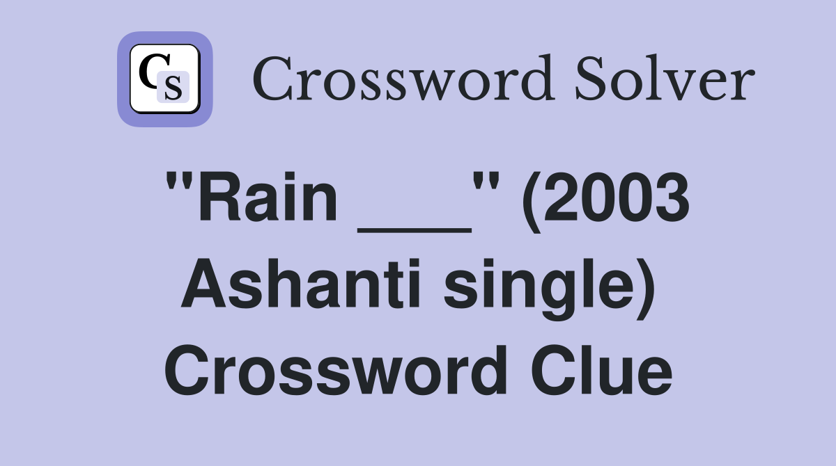 "Rain ___" (2003 Ashanti single) Crossword Clue