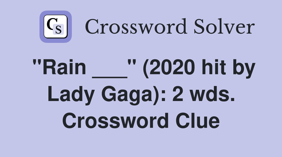 "Rain ___" (2020 hit by Lady Gaga): 2 wds. Crossword Clue