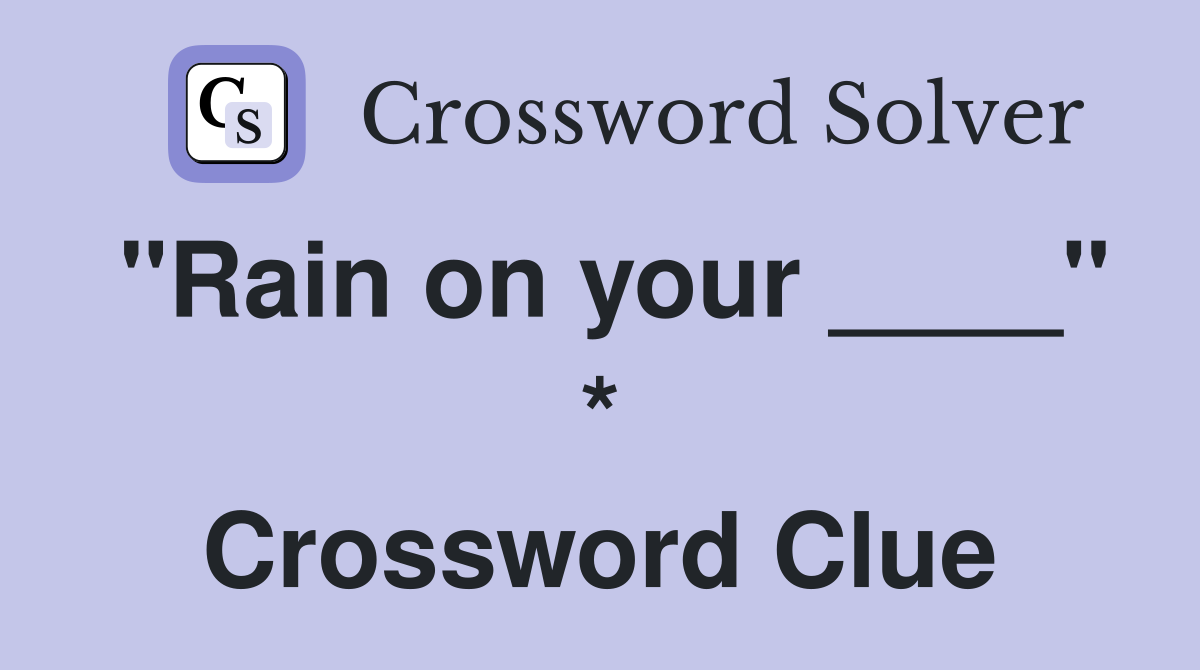 "Rain on your ____" * Crossword Clue