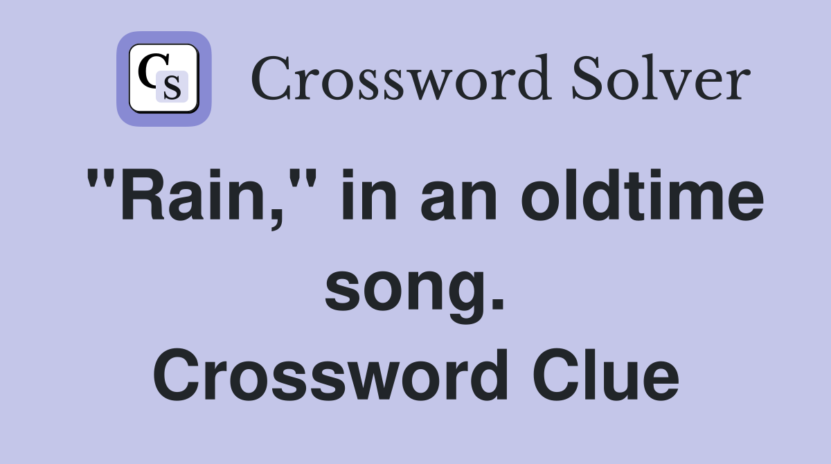 "Rain," in an oldtime song. Crossword Clue