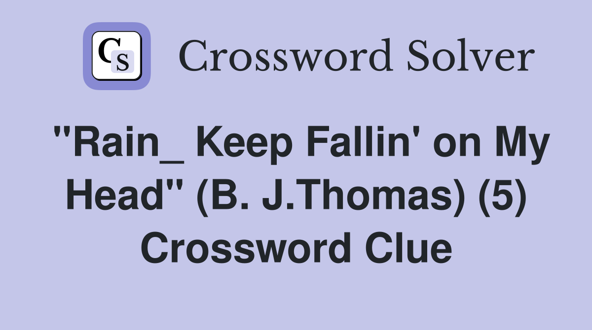 "Rain_ Keep Fallin' on My Head" (B. J.Thomas) (5) Crossword Clue