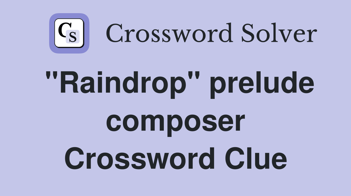 "Raindrop" prelude composer Crossword Clue