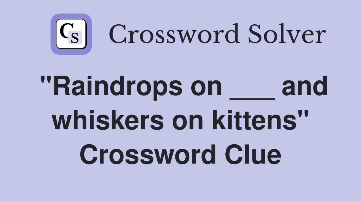 "Raindrops on ___ and whiskers on kittens" Crossword Clue