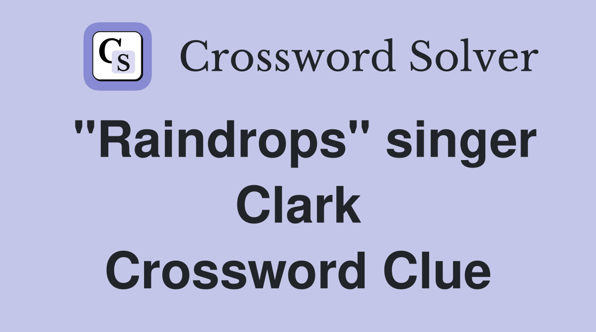 "Raindrops" singer Clark Crossword Clue