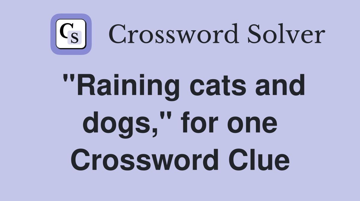 "Raining cats and dogs," for one Crossword Clue
