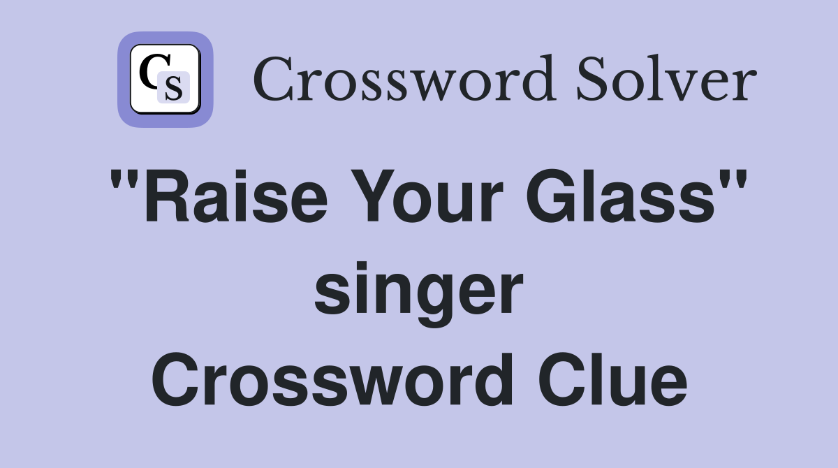 "Raise Your Glass" singer Crossword Clue