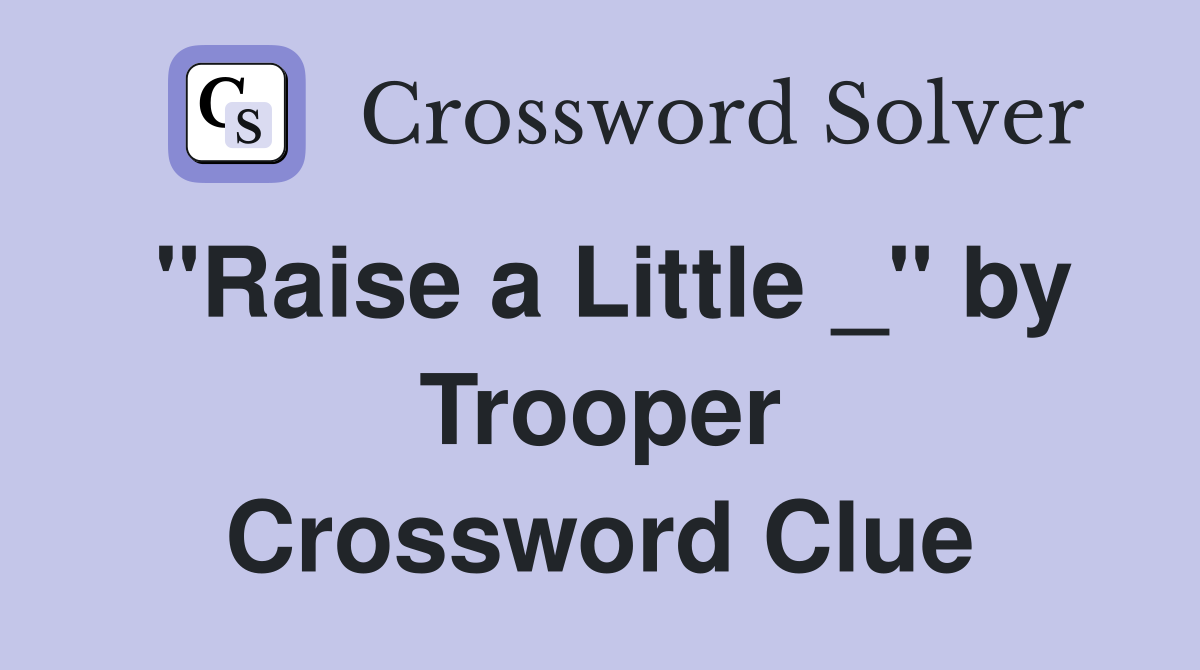"Raise a Little _" by Trooper Crossword Clue