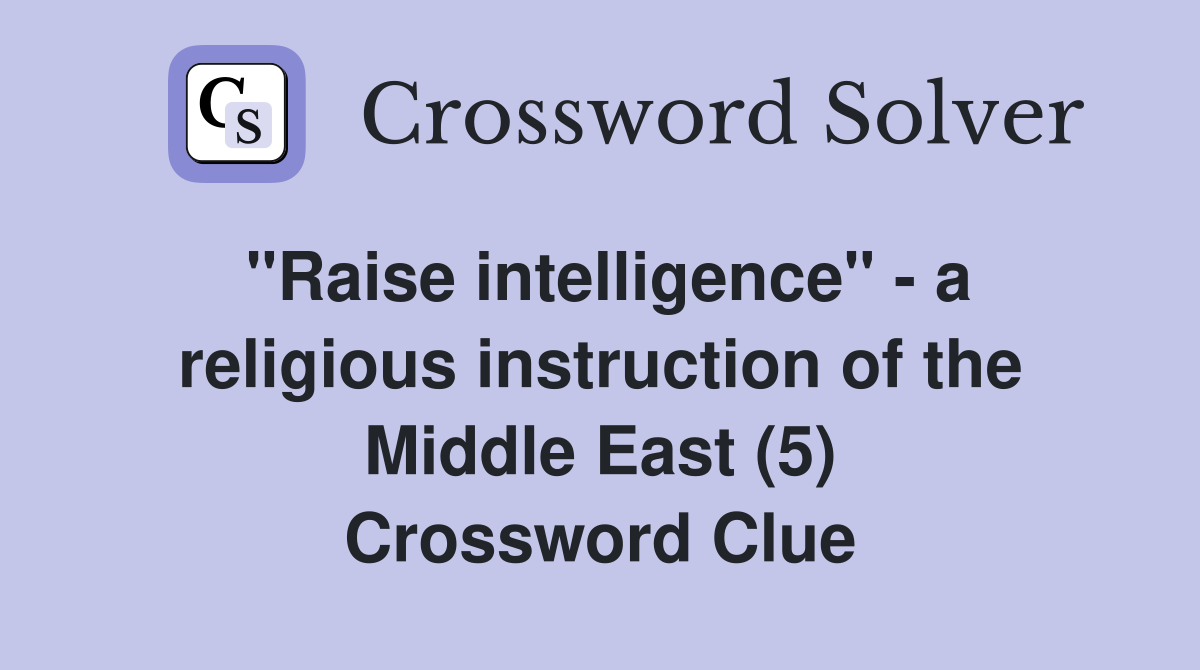 "Raise intelligence" - a religious instruction of the Middle East (5) Crossword Clue
