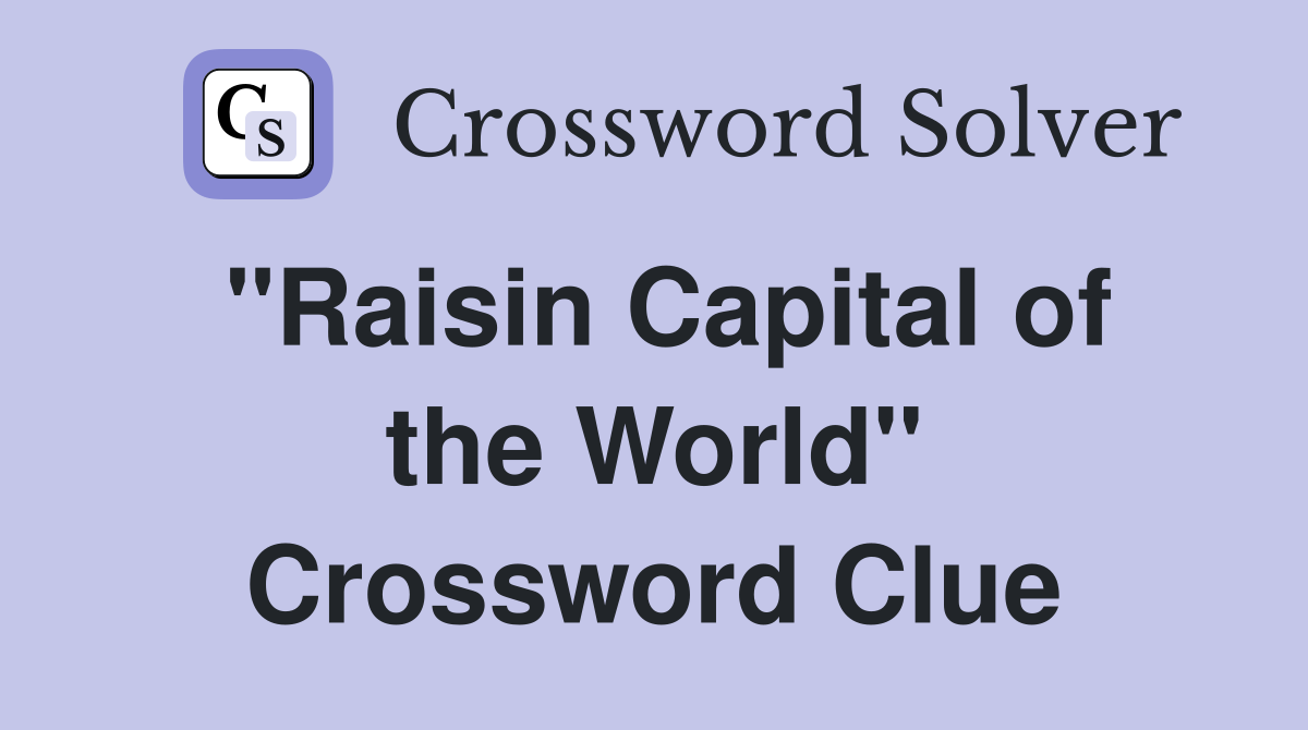 "Raisin Capital of the World" Crossword Clue