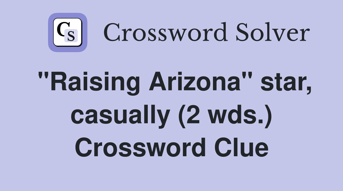 "Raising Arizona" star, casually (2 wds.) Crossword Clue
