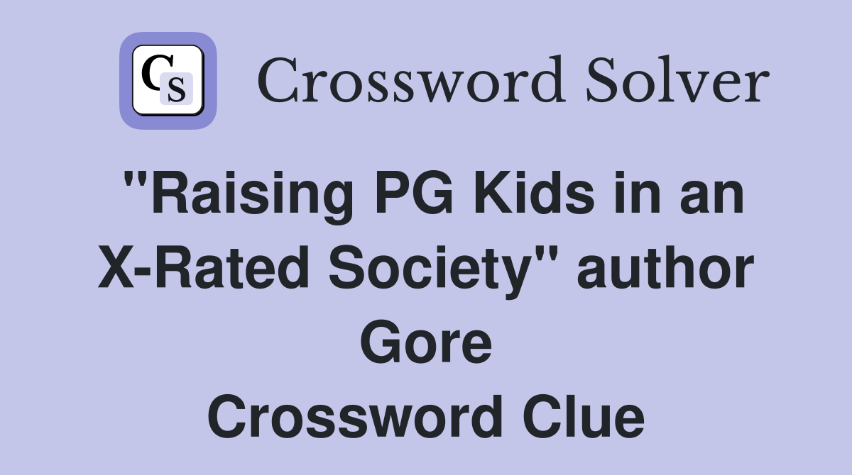 "Raising PG Kids in an X-Rated Society" author Gore Crossword Clue