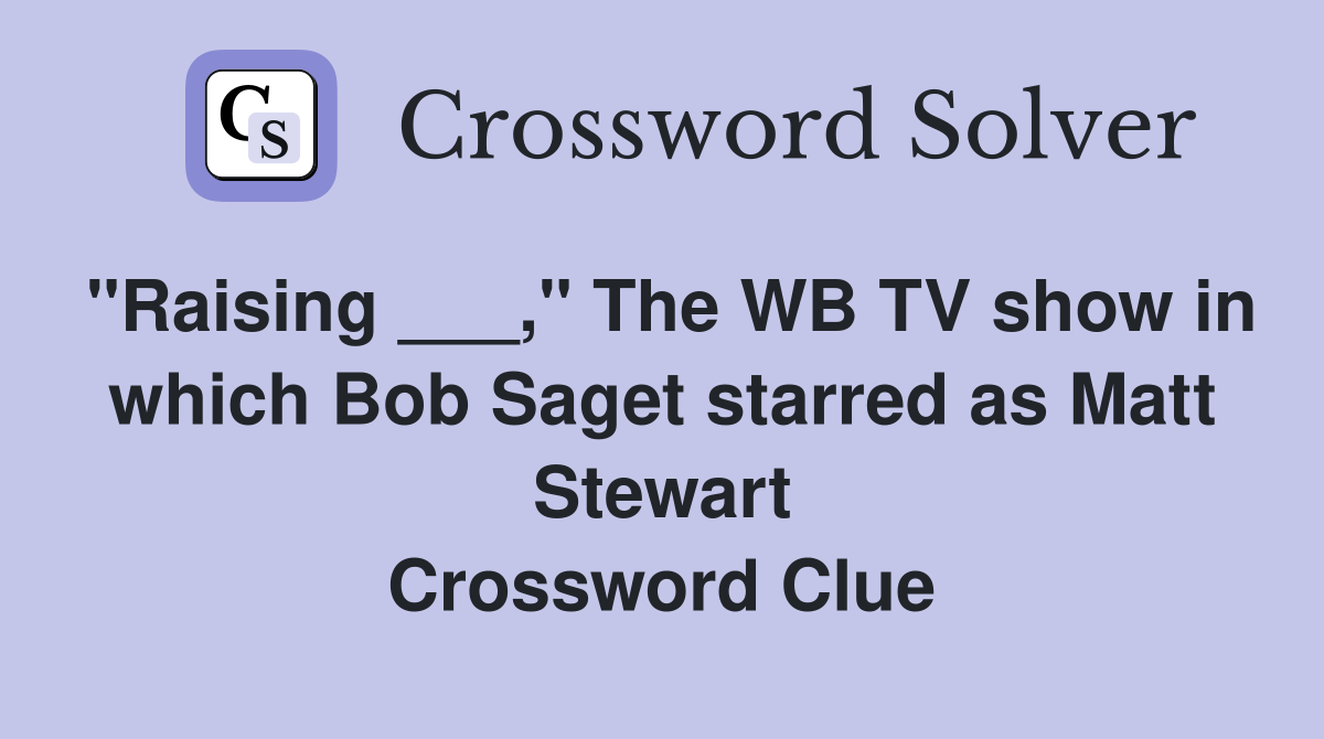 "Raising ___," The WB TV show in which Bob Saget starred as Matt Stewart Crossword Clue