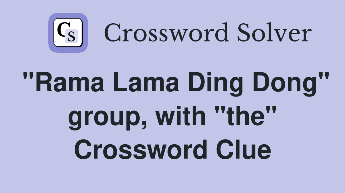 "Rama Lama Ding Dong" group, with "the" Crossword Clue