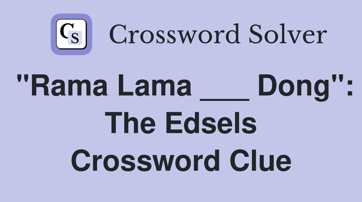 "Rama Lama ___ Dong": The Edsels Crossword Clue