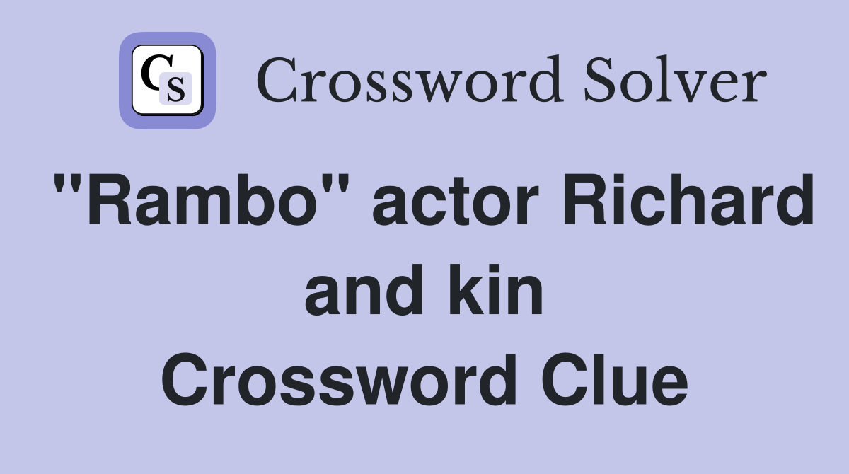 "Rambo" actor Richard and kin Crossword Clue