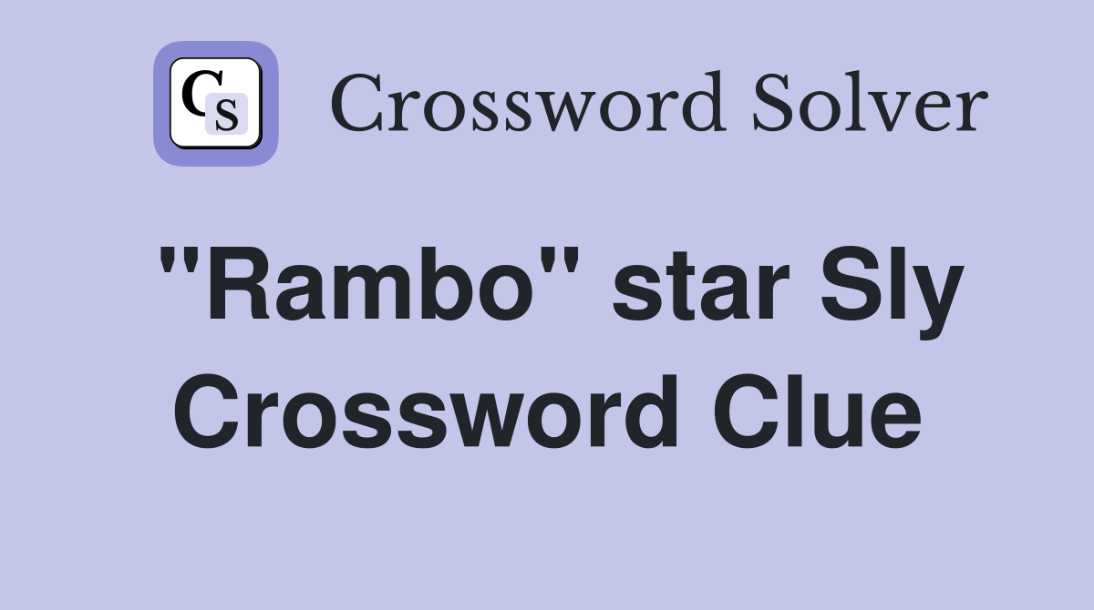 "Rambo" star Sly Crossword Clue