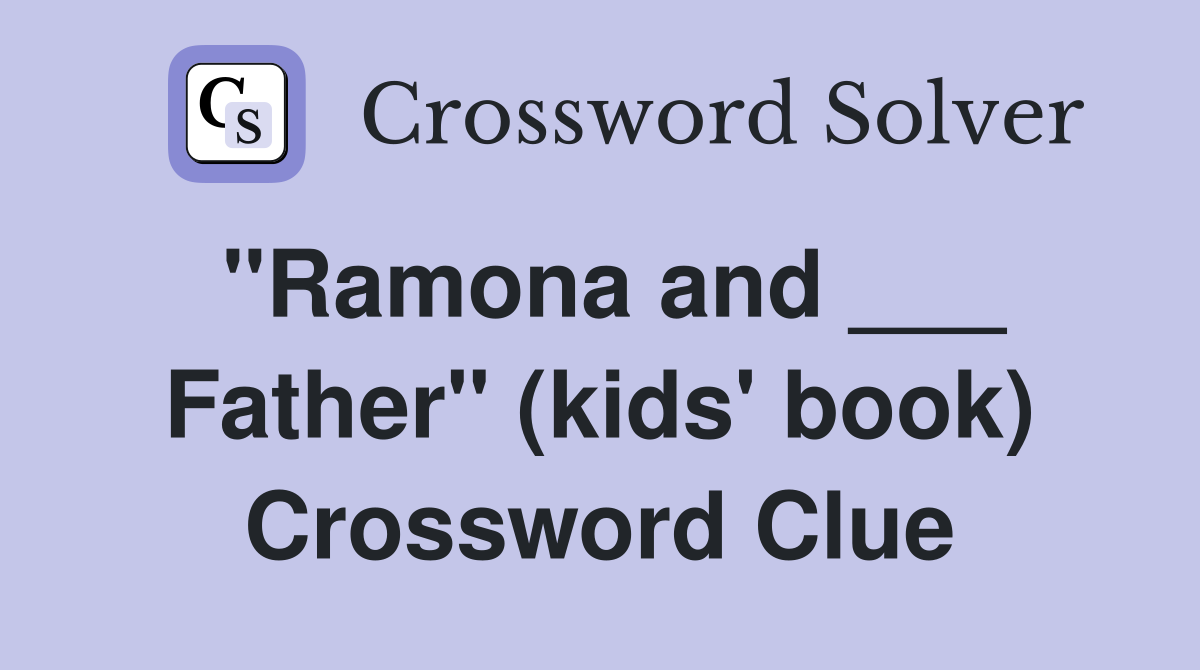 "Ramona and ___ Father" (kids' book) Crossword Clue